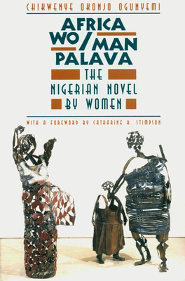 Africa Wo/Man Palava: The Nigerian Novel by Women by Chikwenye Okonjo Ogunyemi