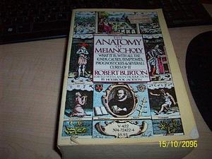 The Anatomy of Melancholy: What it Is, with All the Kinds, Causes, Symptomes, Prognostickes &amp; Severall Cures of it by Robert Burton