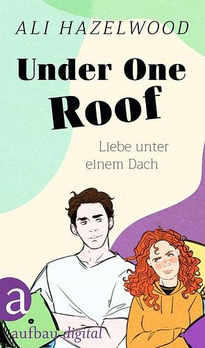 Under One Roof – Liebe unter einem Dach by Ali Hazelwood, Anna Julia Strüh