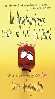 The Hypochondriac's Guide to Life. And Death. by Gene Weingarten, Dave Barry