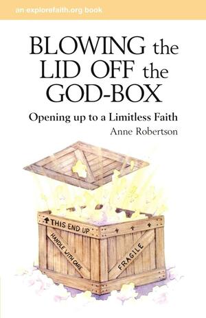 Blowing the Lid Off the God-Box: Opening Up to the Limitless Faith by Anne Robertson