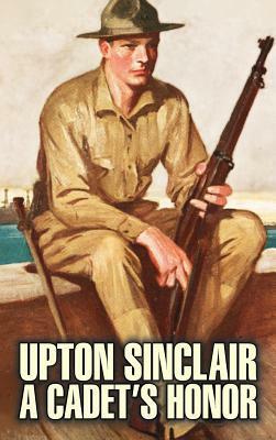 A Cadet's Honor by Upton Sinclair, Fiction, Literary by Upton Sinclair, Lieut Frederick Garrison
