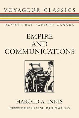 Empire and Communications by Alexander John Watson, Harold A. Innis