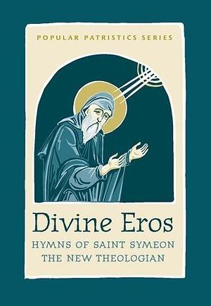 Divine Eros: Hymns of Saint Symeon the New Theologian by Symeon the New Theologian, Daniel K. Griggs