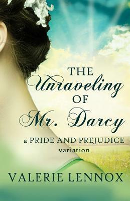 The Unraveling of Mr. Darcy by Valerie Lennox