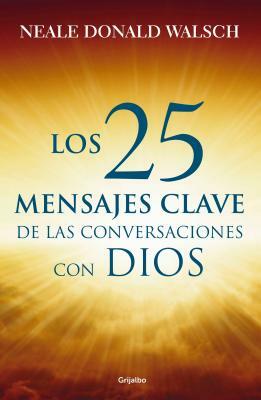 25 Mensajes Claves de Las Conversaciones by Neale Donald Walsch