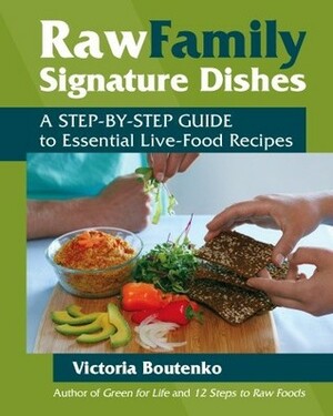 Raw Family Signature Dishes: A Step-by-Step Guide to Essential Live-Food Recipes by Bruce Horowitz, Victoria Boutenko