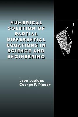 Numerical Solution of Partial Differential Equations in Science and Engineering by Leon Lapidus, George F. Pinder