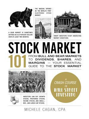 Stock Market 101: From Bull and Bear Markets to Dividends, Shares, and Margins--Your Essential Guide to the Stock Market by Michele Cagan