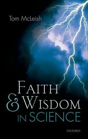 Faith and Wisdom in Science by Tom McLeish