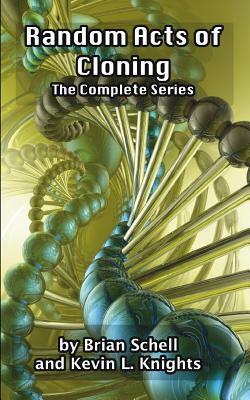 Random Acts of Cloning (Complete Series) by Kevin L. Knights, Brian Schell