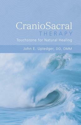 Craniosacral Therapy: Touchstone for Natural Healing: Touchstone for Natural Healing by John E. Upledger
