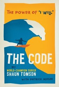 The Code: The Power of I Will by Patrick Moser, Shaun Tomson