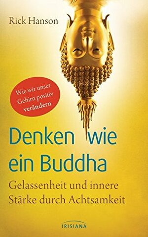 Denken wie ein Buddha, Gelassenheit und innere Stärke durch Achtsamkeit by Rick Hanson