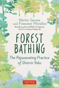 Forest Bathing: The Rejuvenating Practice of Shinrin Yoku by Francesc Miralles, Hector Garcia