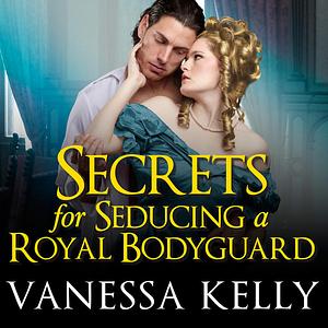 Secrets for Seducing a Royal Bodyguard by Vanessa Kelly