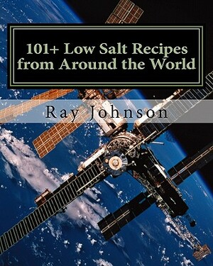 101+ Low Salt Recipes from Around the World by Ray Johnson
