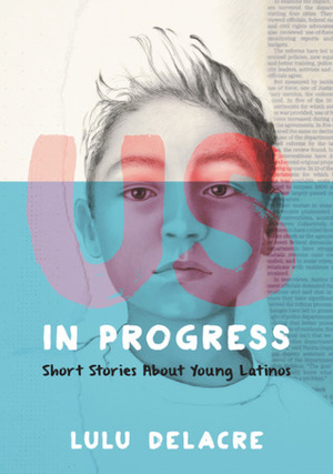 Us, in Progress: Short Stories About Young Latinos by Lulu Delacre