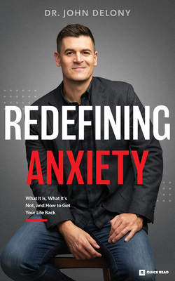 Redefining Anxiety: What It Is, What It Isn't, and How to Get Your Life Back by John Delony