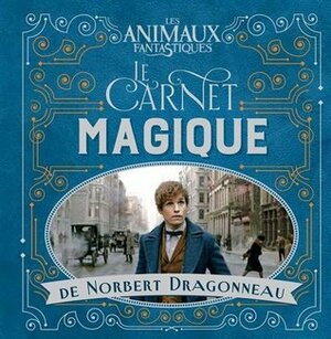 Le carnet magique de Norbert Dragonneau (Newt Scamander's Scrapbook #1) by J.K. Rowling, Céline Grimault