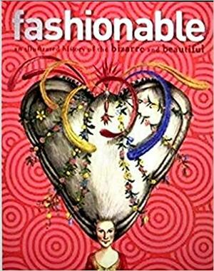 Fashionable: an illustrated history of the bizarre and beautiful by Barbara Cox
