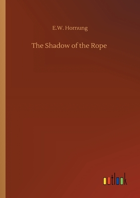 The Shadow of the Rope by E. W. Hornung
