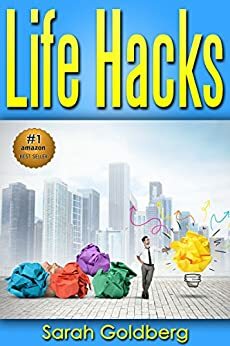 Life Hacks: 159 Insider Tricks Experts Use To Manage Day-To-Day Life: Life Hacking, Travel Hacking, Memory Improvement, and More Kindle Edition by Sarah Goldberg