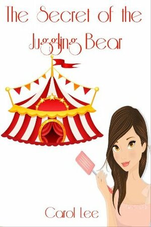 The Secret of the Juggling Bear by Carol Lee