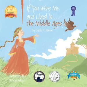 If You Were Me and Lived in...the Middle Ages: An Introduction to Civilizations Throughout Time by Carole P. Roman