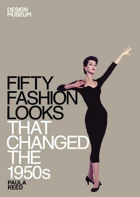 Fifty Fashion Looks that Changed the 1950s by Design Museum, Paula Reed