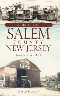 A History of Salem County, New Jersey: Tomatoes and TNT by Charles Harrison