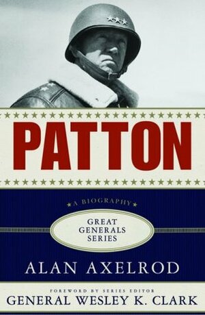 Patton: A Biography by Wesley K. Clark, Alan Axelrod