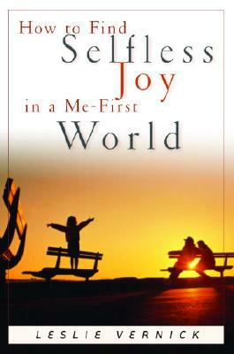 How to Find Selfless Joy in a Me-First World by Leslie Vernick