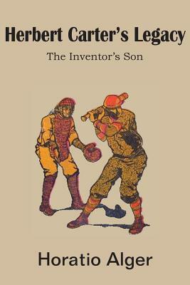 Herbert Carter's Legacy, the Inventor's Son by Horatio Alger