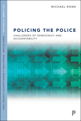 Policing the Police: Challenges of Democracy and Accountability by Michael Rowe