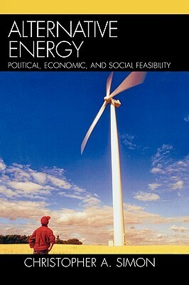 Alternative Energy: Political, Economic, and Social Feasibility by Christopher A. Simon