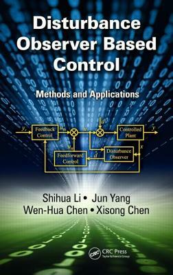 Disturbance Observer-Based Control: Methods and Applications by Wen-Hua Chen, Shihua Li, Jun Yang