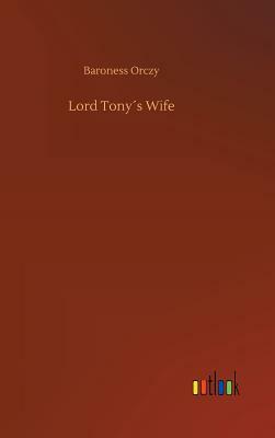 Lord Tony´s Wife by Baroness Orczy