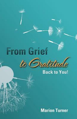 From Grief to Gratitude: Back to You! by Marion Turner