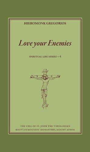 Love your Enemies by Hieromonk Gregorios by Stelios Zarganes, Hieromonk Grēgorios, Hieromonk Grēgorios