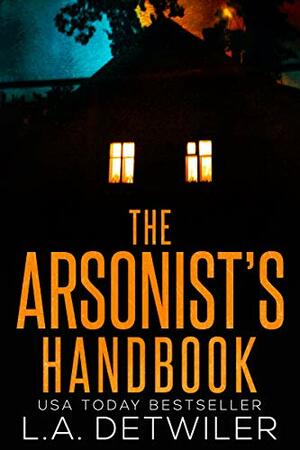 The Arsonist's Handbook: A Gripping Psychological Thriller by L.A. Detwiler