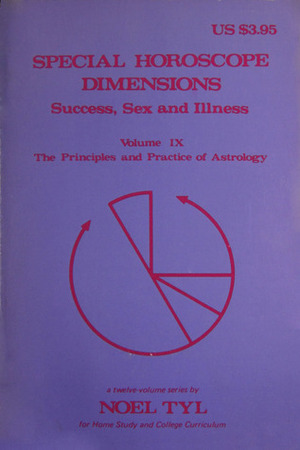 Special Horoscope Dimensions: Success, Sex, and Illness (Principles and Practices of Astrology, Vol. 9) by Noel Tyl