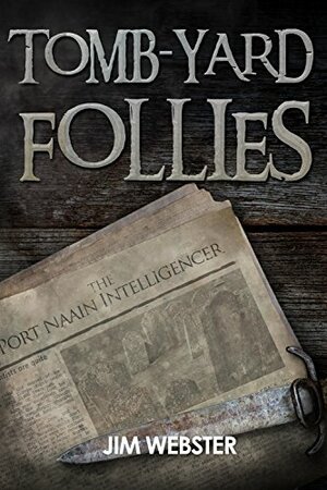 Tomb-yard Follies (The Port Naain Intelligencer) by Jim Webster