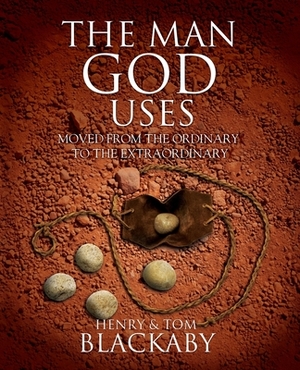 The Man God Uses: Moved from the Ordinary to the Extraordinary by Henry Blackaby, Tom Blackaby