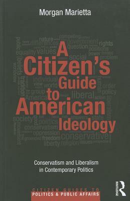 A Citizen's Guide to American Ideology: Conservatism and Liberalism in Contemporary Politics by Morgan Marietta