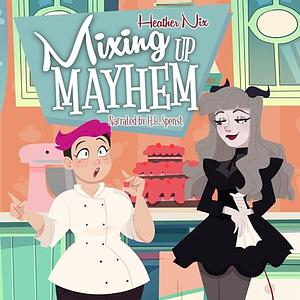 Mixing Up Mayhem by Heather Nix, Heather Nix