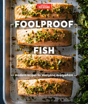 Foolproof Fish: Modern Recipes for Everyone, Everywhere by America's Test Kitchen