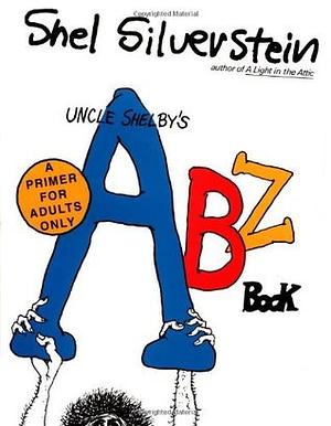 Uncle Shelby's ABZ Book: A Primer for Adults Only by Shel Silverstein