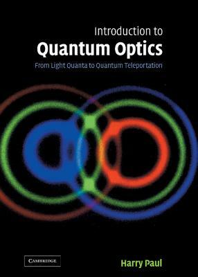 Introduction to Quantum Optics: From Light Quanta to Quantum Teleportation by Harry Paul