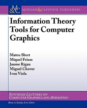 Information Theory Tools for Computer Graphics by Jaume Rigau, Mateu Sbert, Miguel Feixas